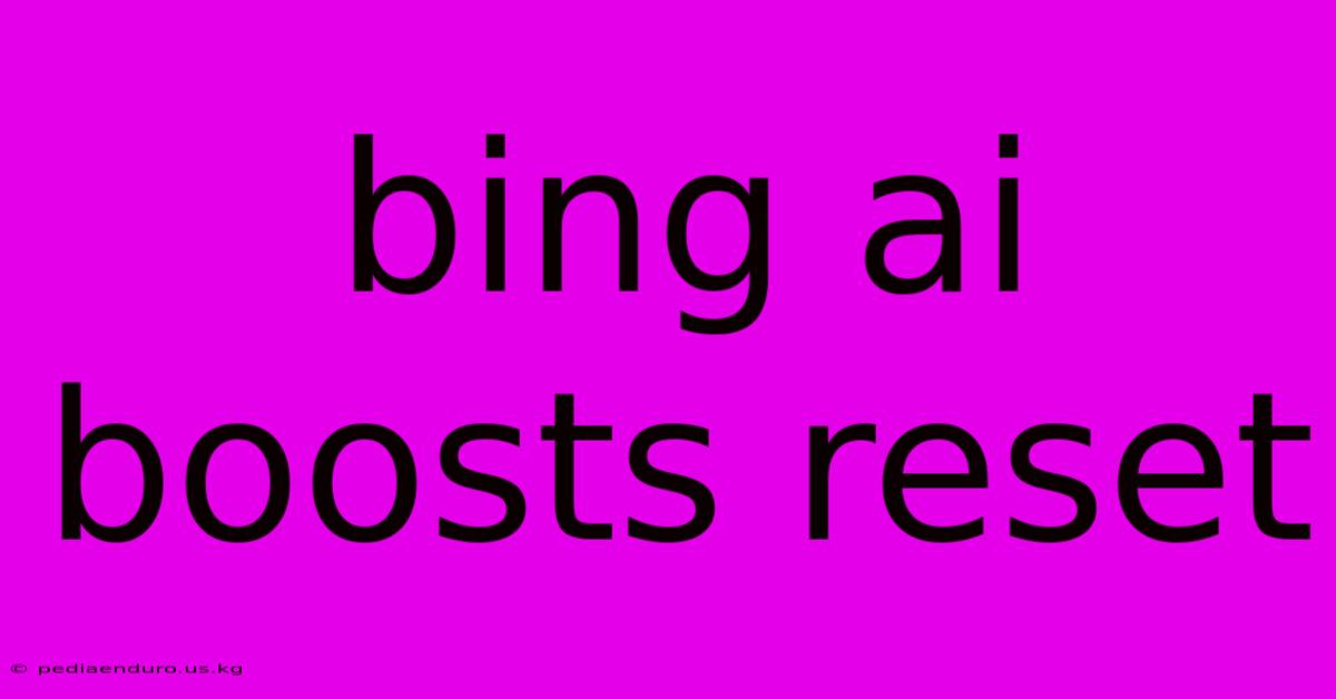 Bing Ai Boosts Reset