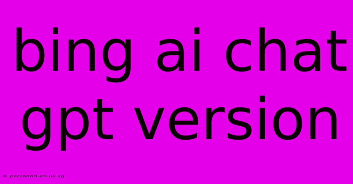 Bing Ai Chat Gpt Version