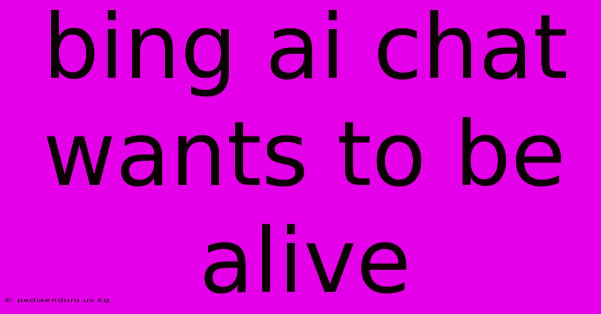 Bing Ai Chat Wants To Be Alive