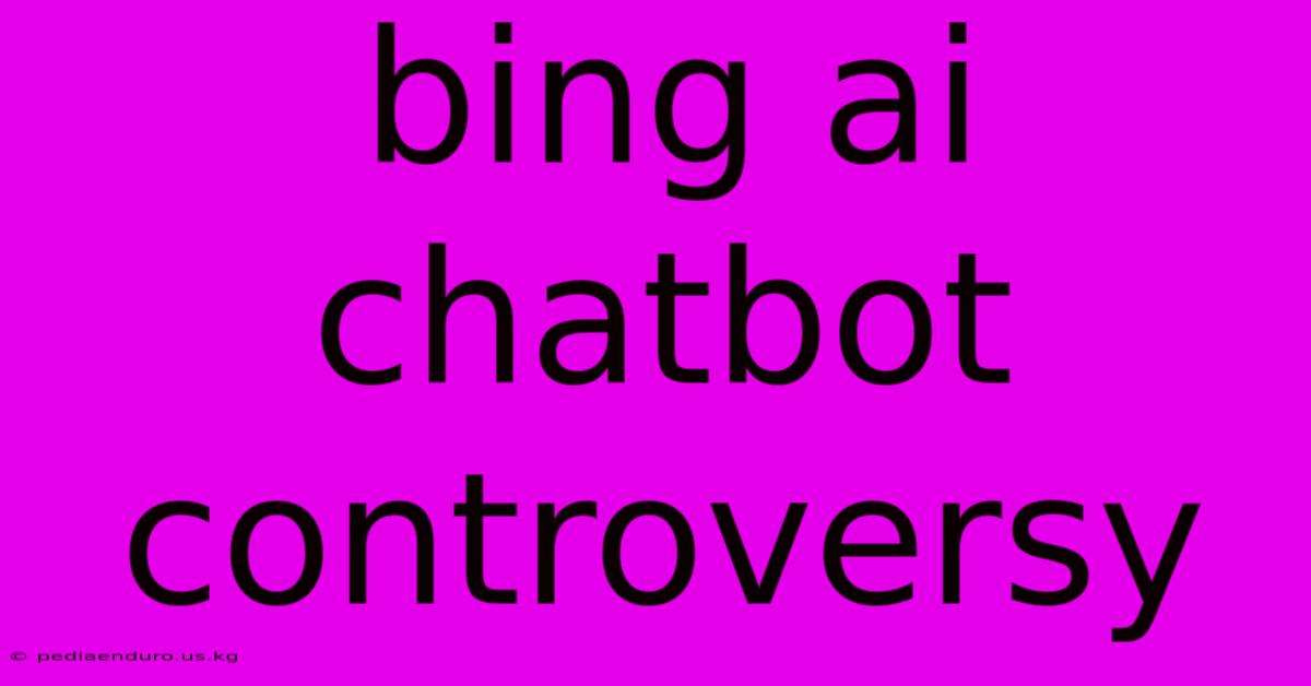 Bing Ai Chatbot Controversy