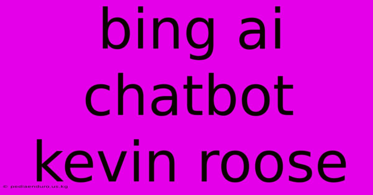 Bing Ai Chatbot Kevin Roose