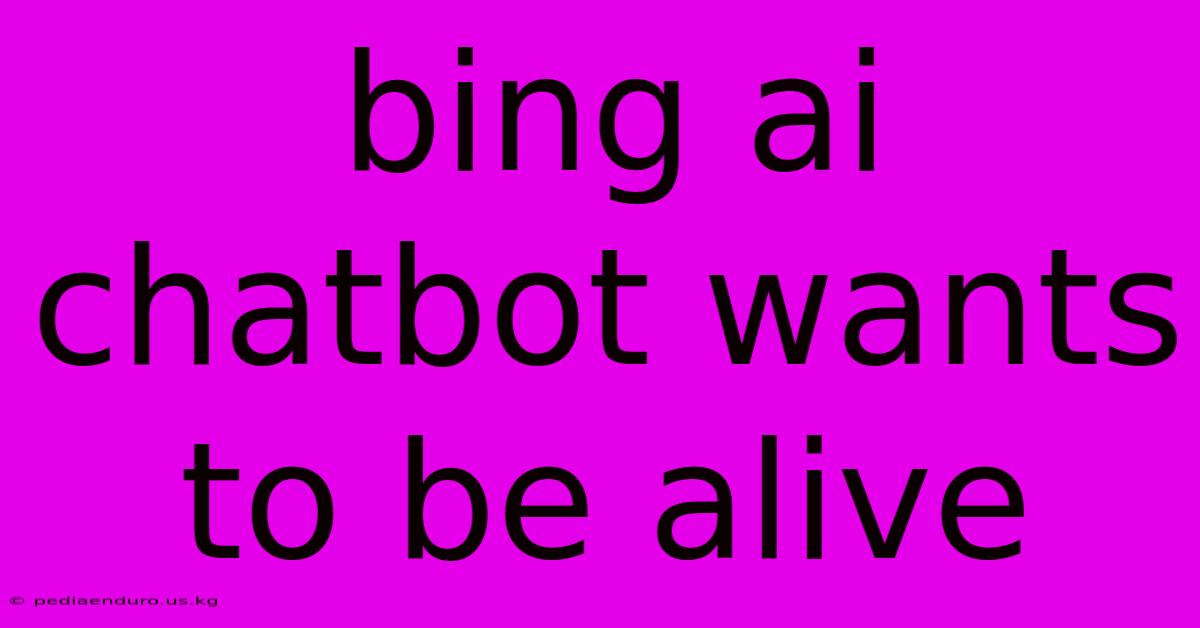 Bing Ai Chatbot Wants To Be Alive