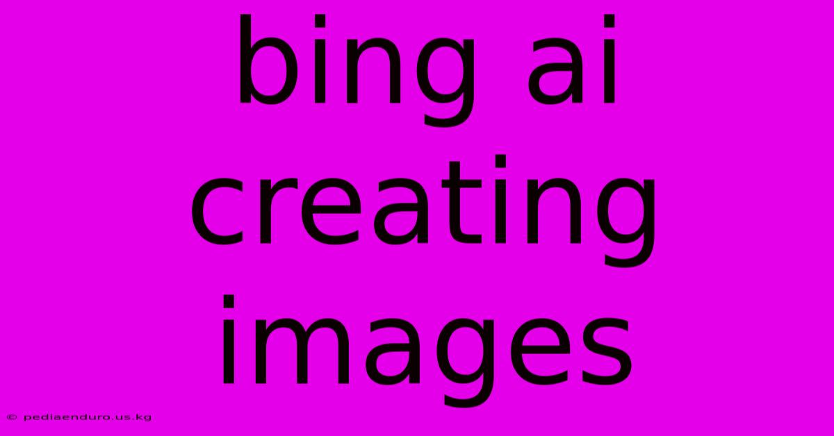 Bing Ai Creating Images