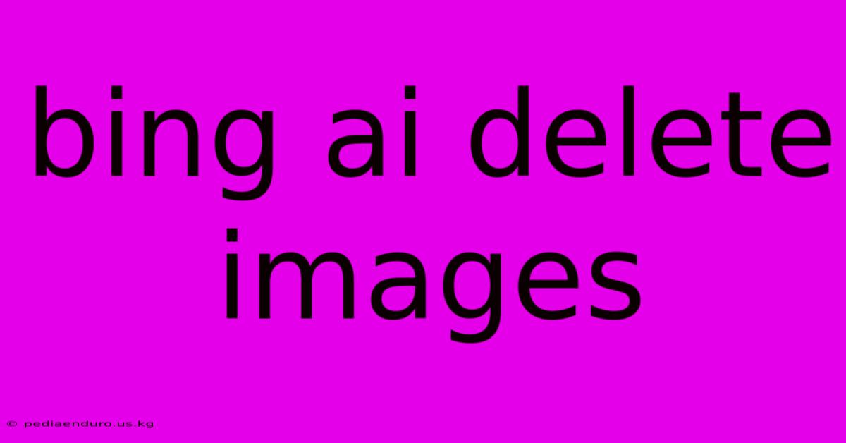 Bing Ai Delete Images