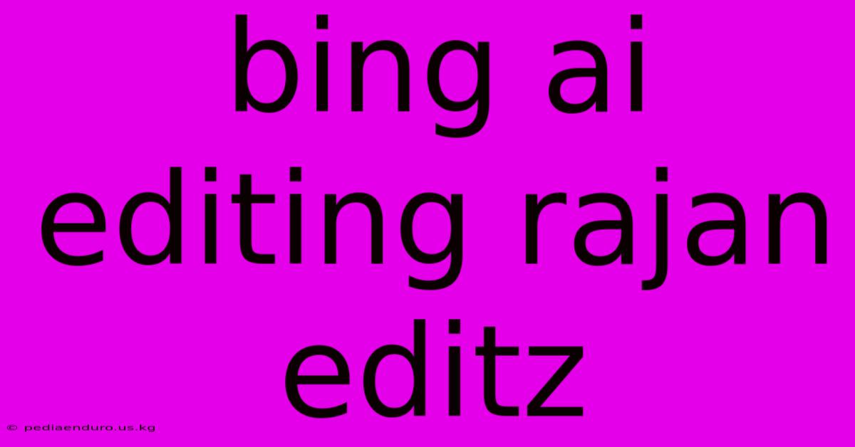 Bing Ai Editing Rajan Editz