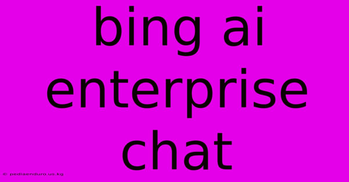 Bing Ai Enterprise Chat