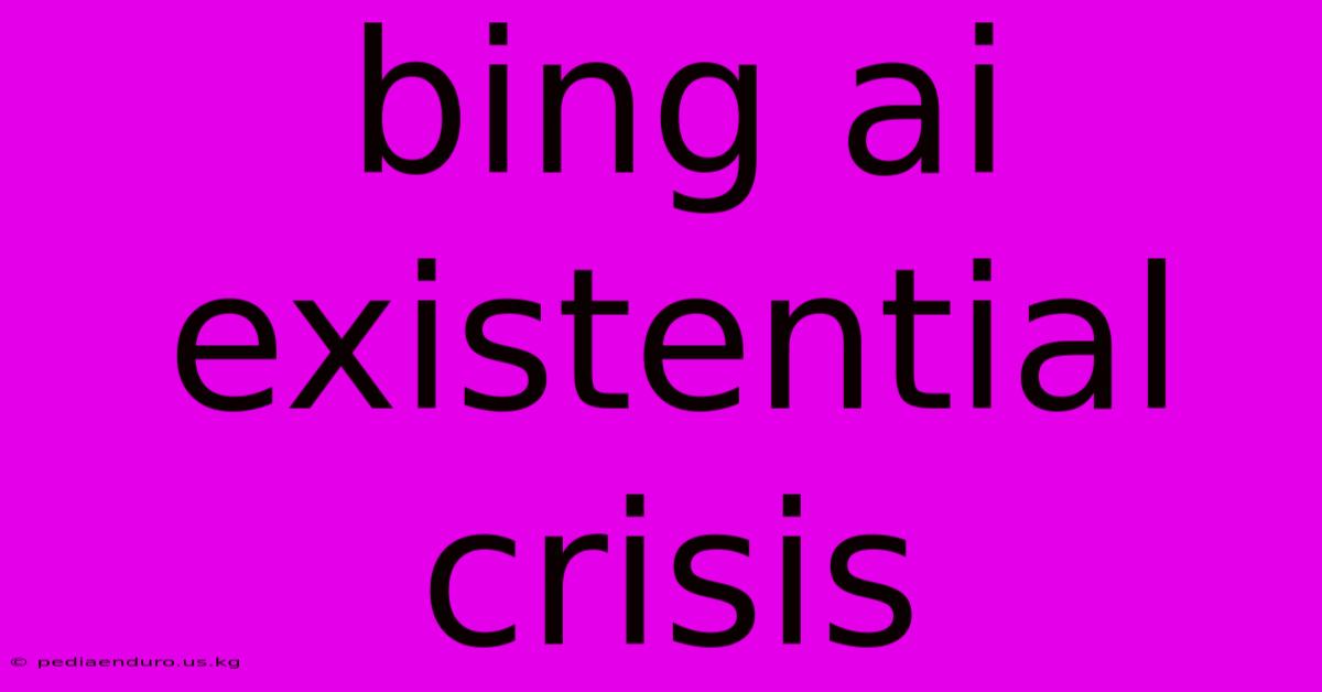 Bing Ai Existential Crisis