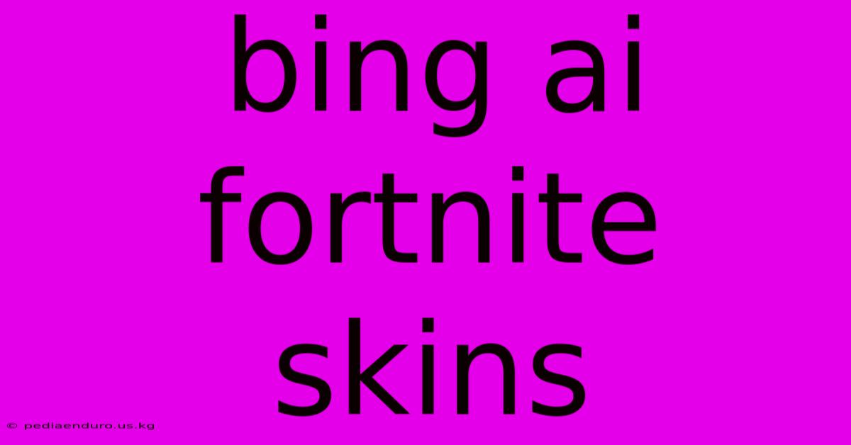 Bing Ai Fortnite Skins