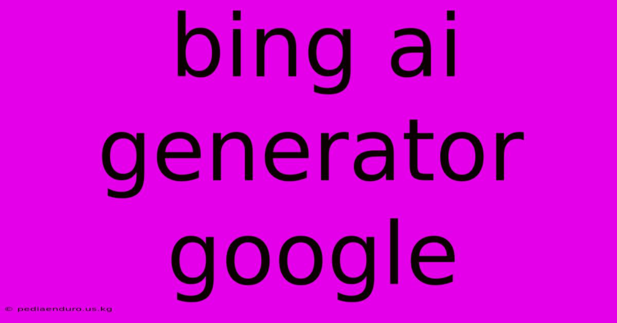 Bing Ai Generator Google