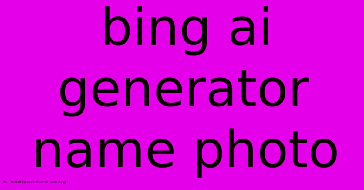 Bing Ai Generator Name Photo