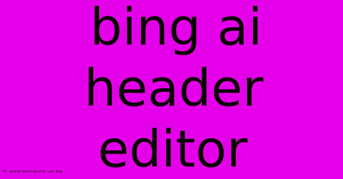 Bing Ai Header Editor