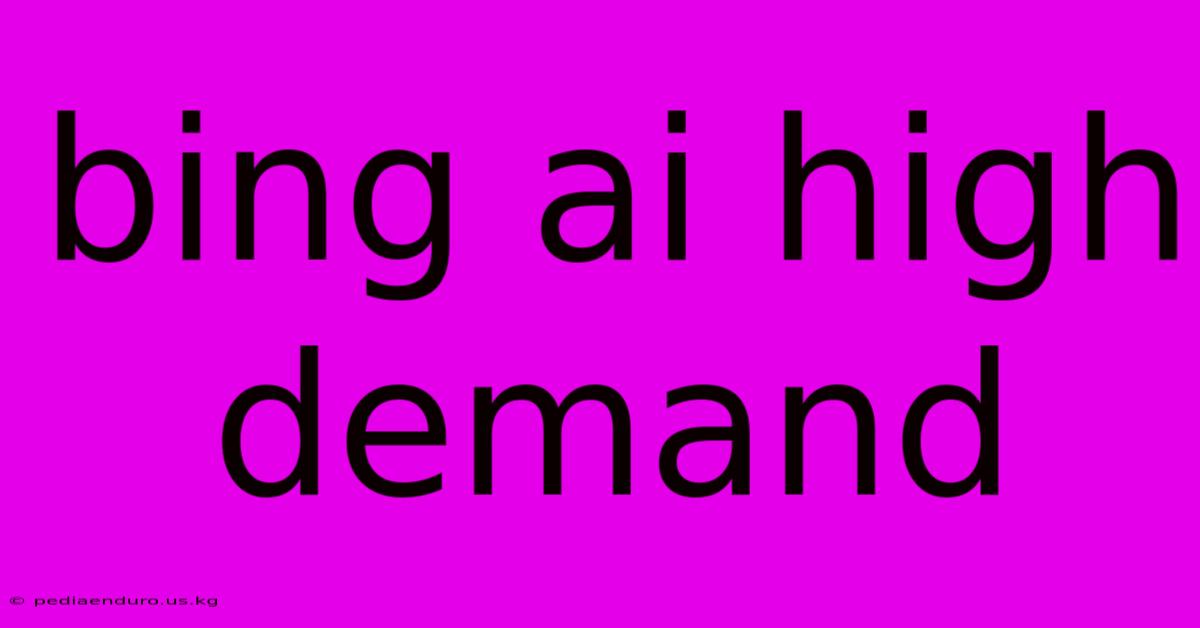 Bing Ai High Demand