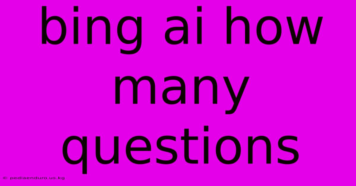 Bing Ai How Many Questions