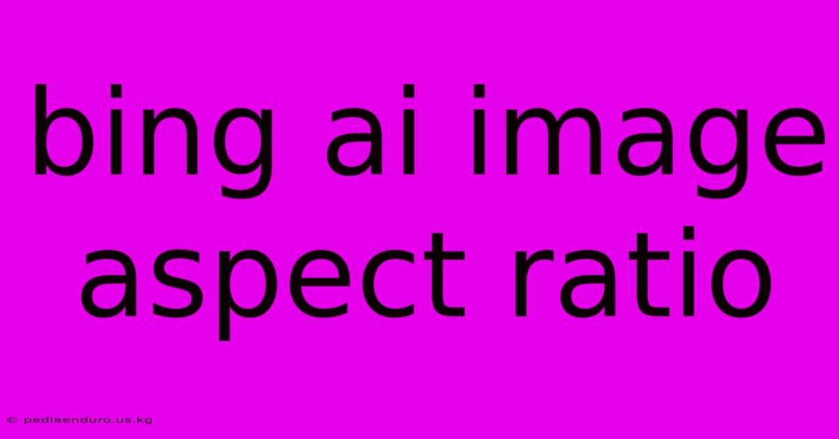 Bing Ai Image Aspect Ratio