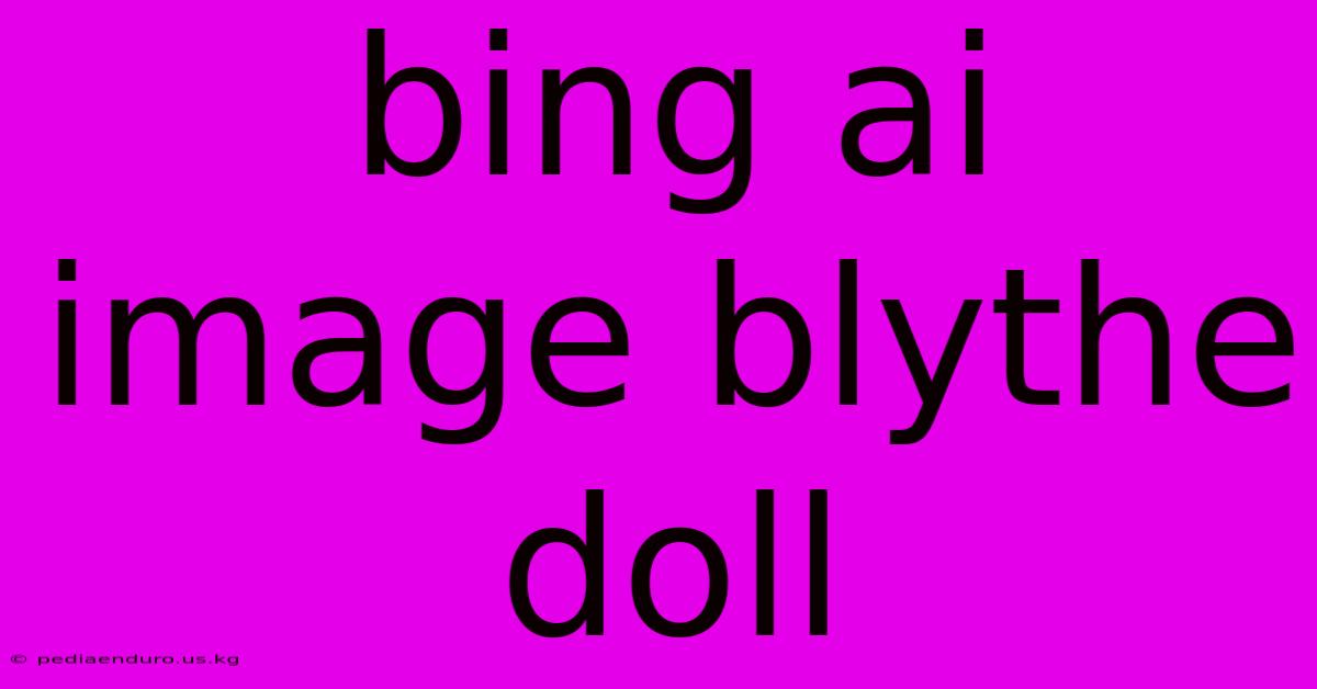 Bing Ai Image Blythe Doll