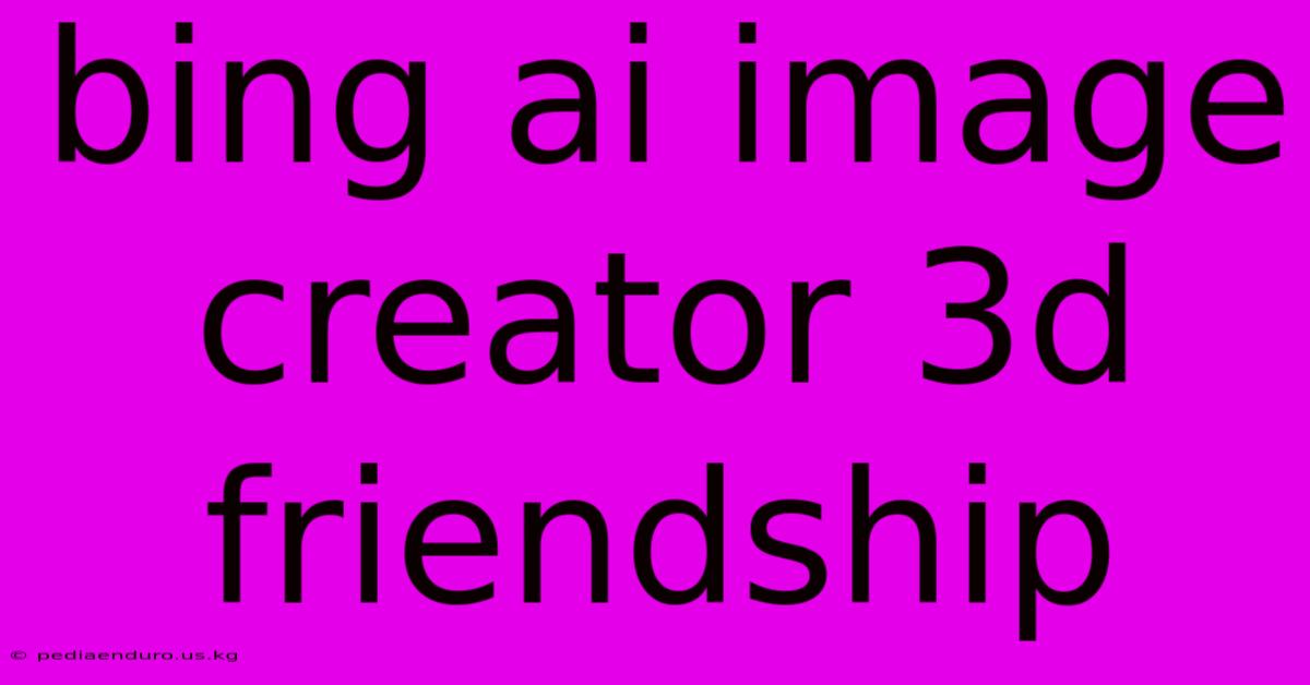 Bing Ai Image Creator 3d Friendship