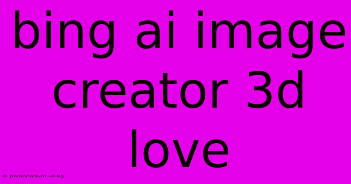 Bing Ai Image Creator 3d Love