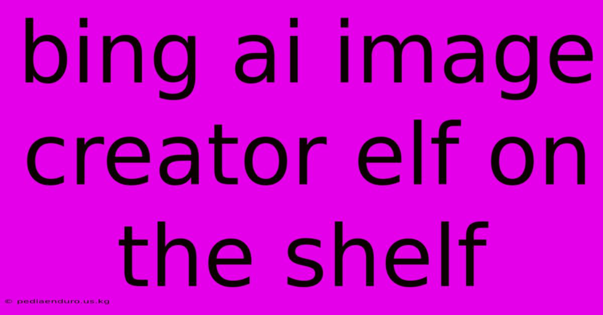 Bing Ai Image Creator Elf On The Shelf