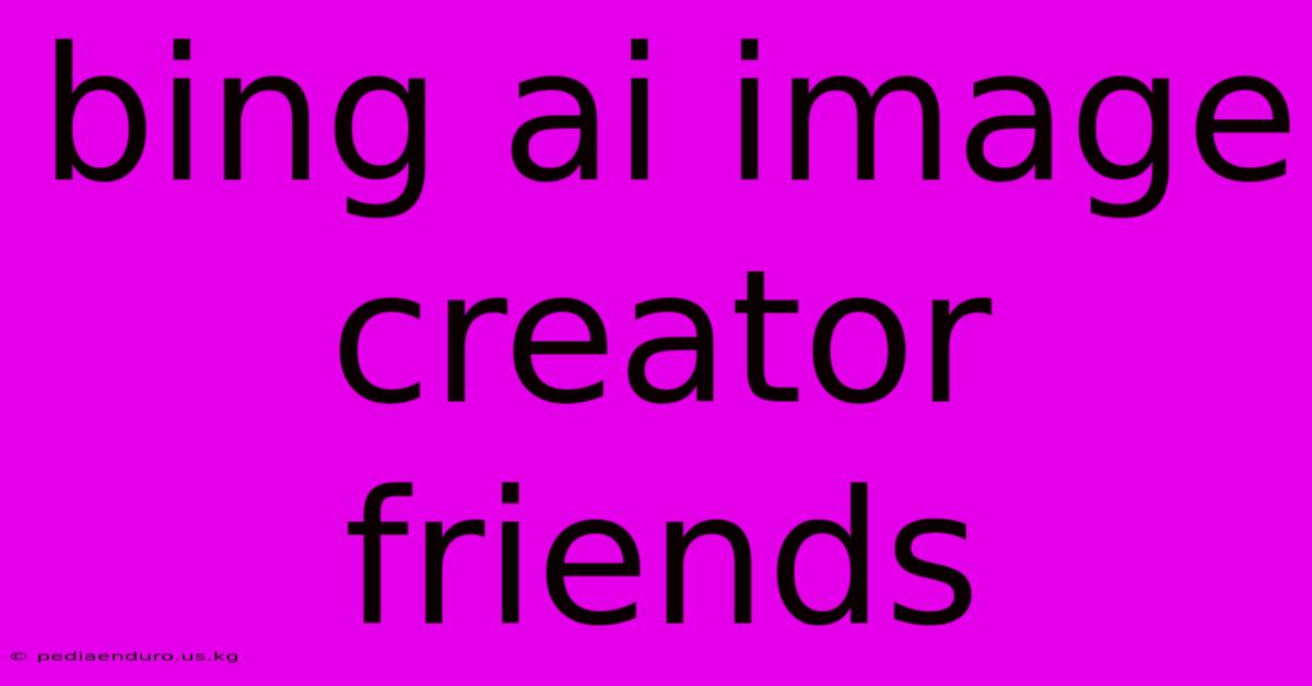 Bing Ai Image Creator Friends