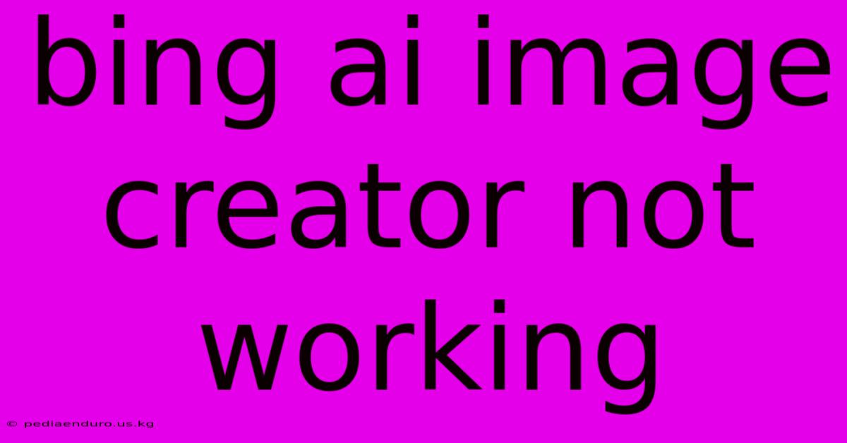 Bing Ai Image Creator Not Working