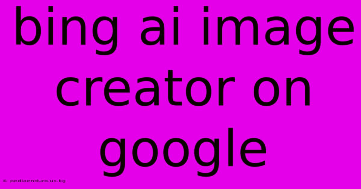 Bing Ai Image Creator On Google