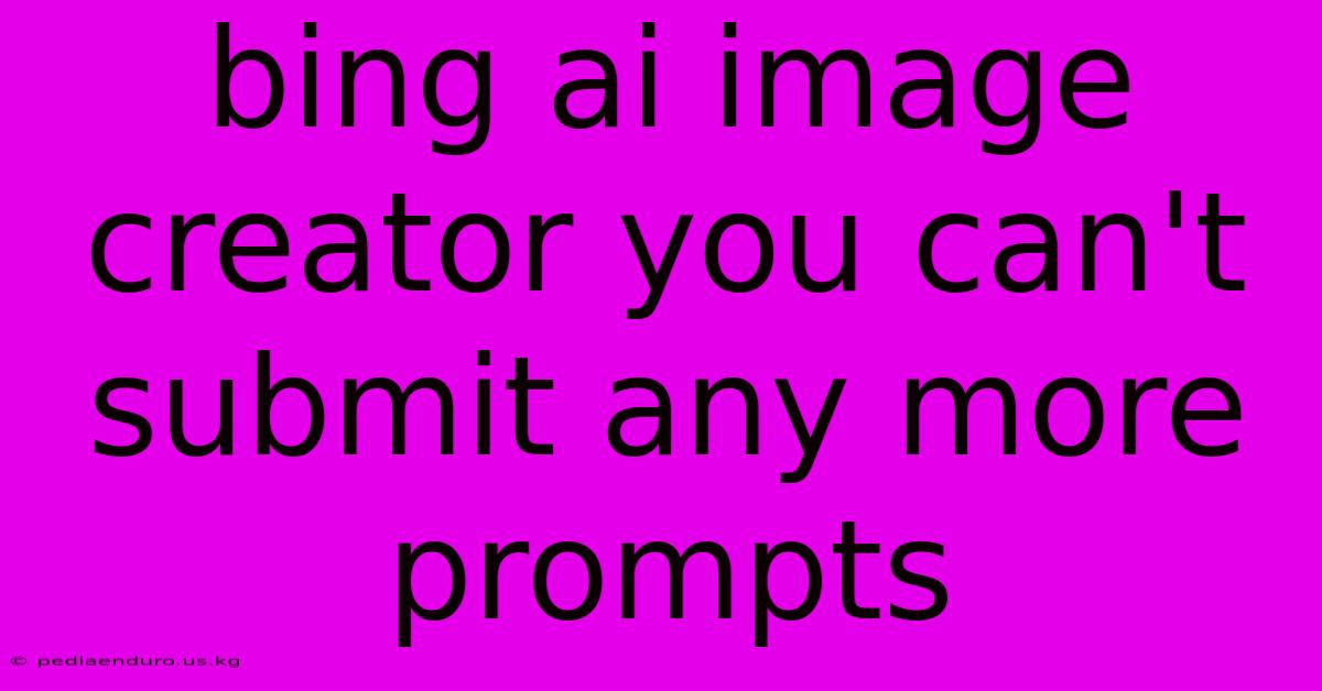 Bing Ai Image Creator You Can't Submit Any More Prompts