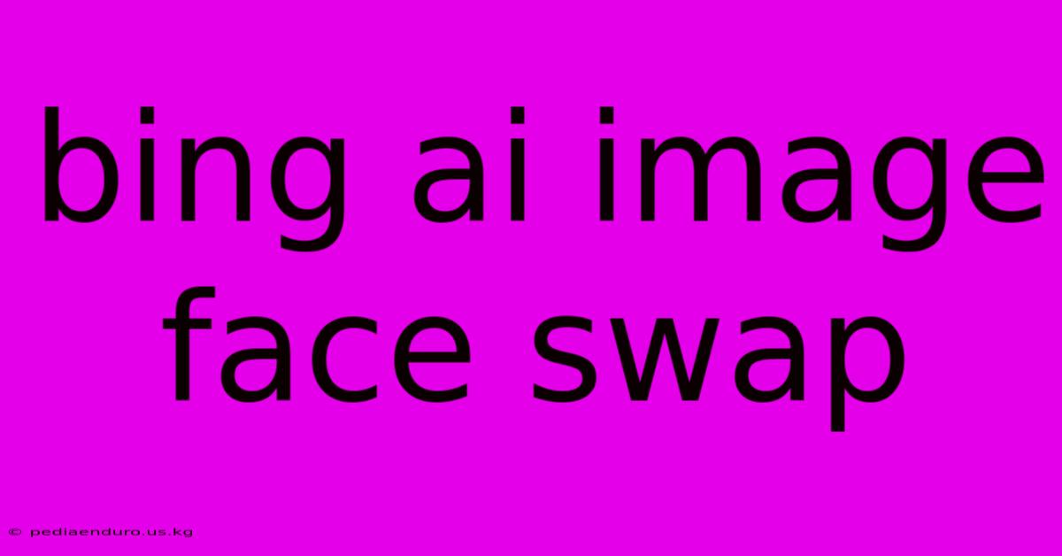 Bing Ai Image Face Swap