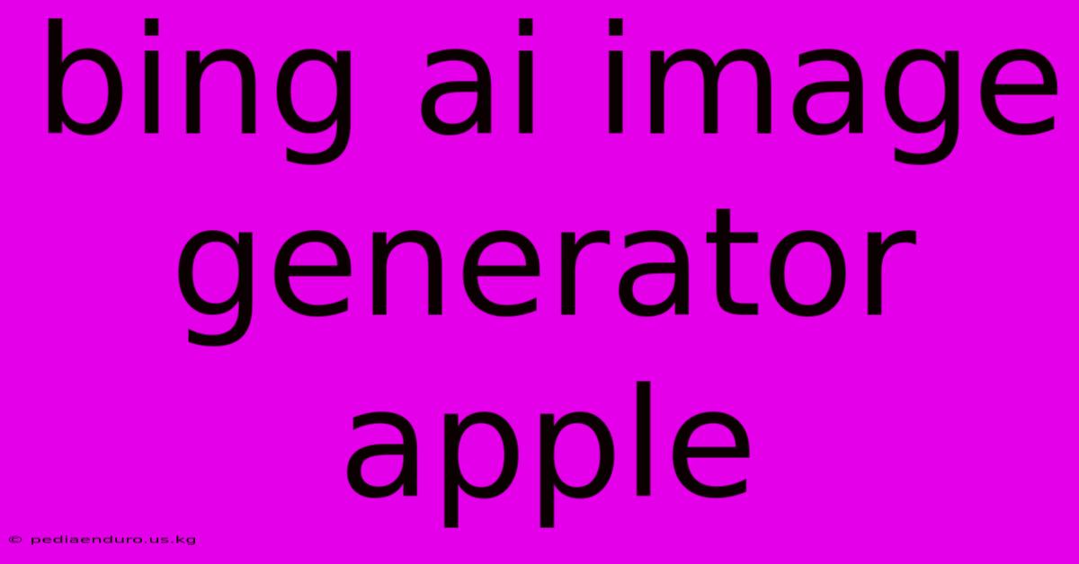 Bing Ai Image Generator Apple