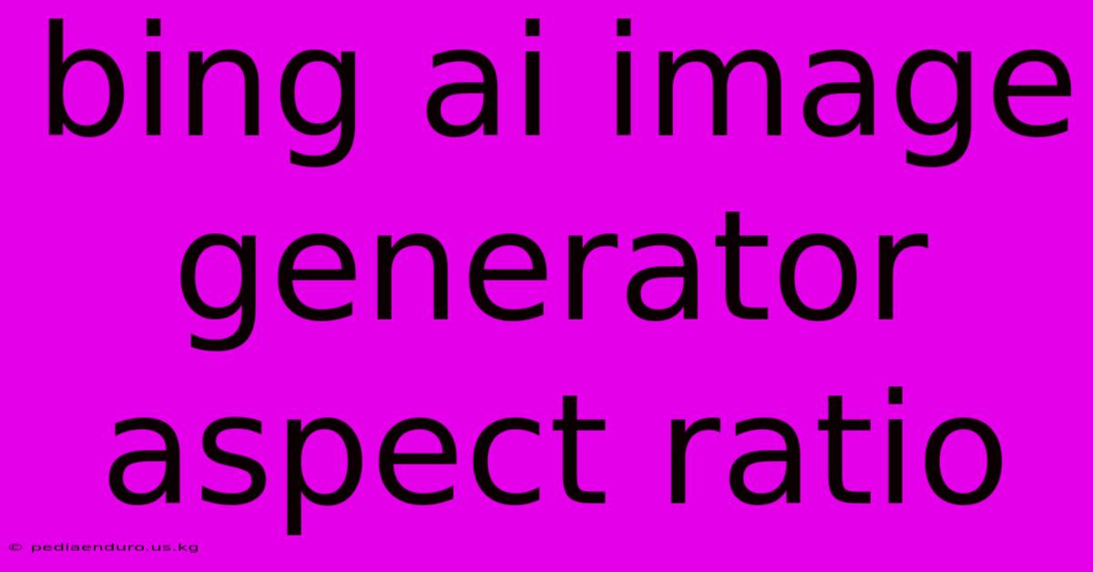 Bing Ai Image Generator Aspect Ratio