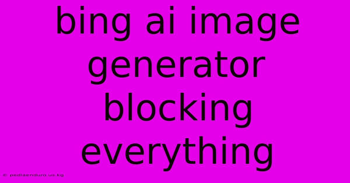 Bing Ai Image Generator Blocking Everything