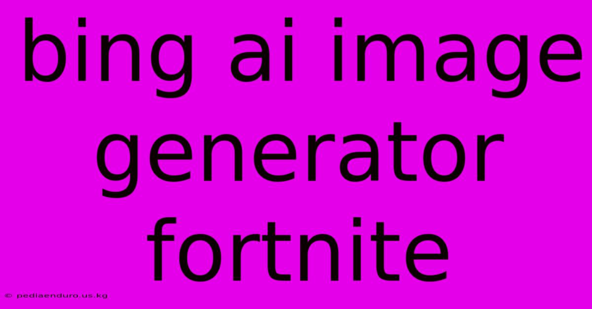 Bing Ai Image Generator Fortnite