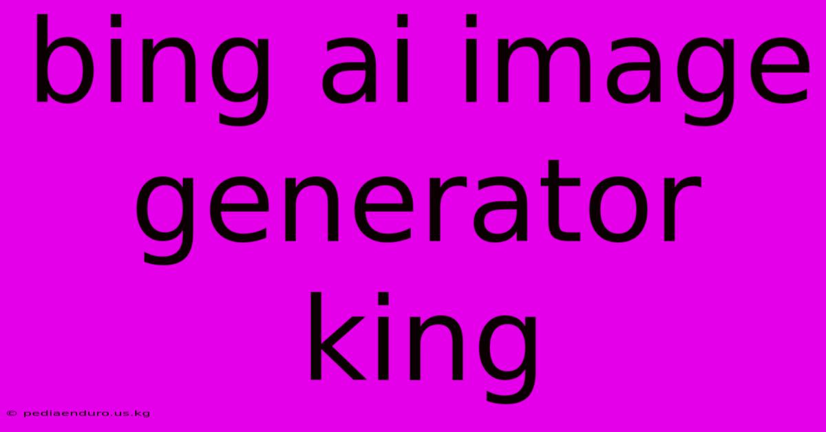 Bing Ai Image Generator King