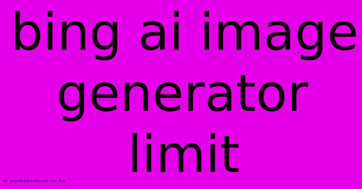 Bing Ai Image Generator Limit