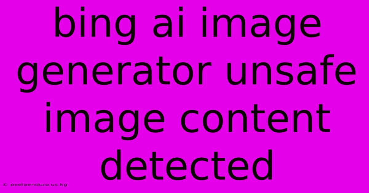 Bing Ai Image Generator Unsafe Image Content Detected