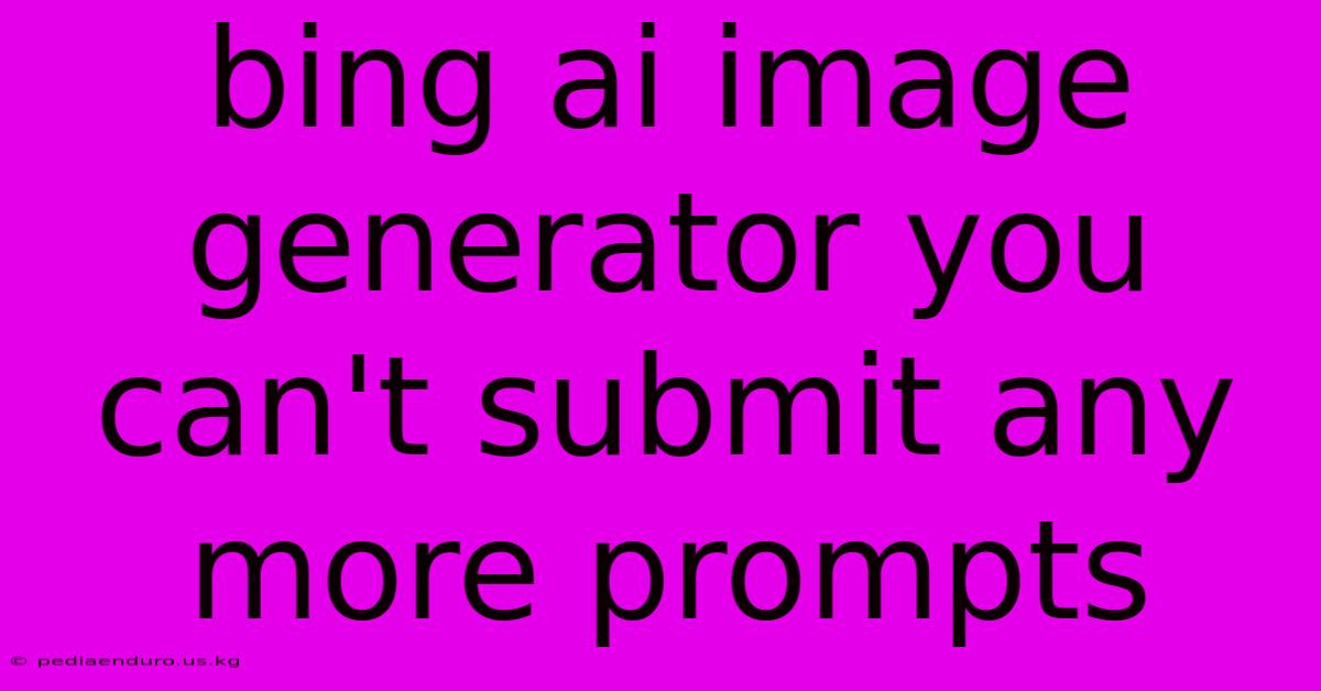 Bing Ai Image Generator You Can't Submit Any More Prompts