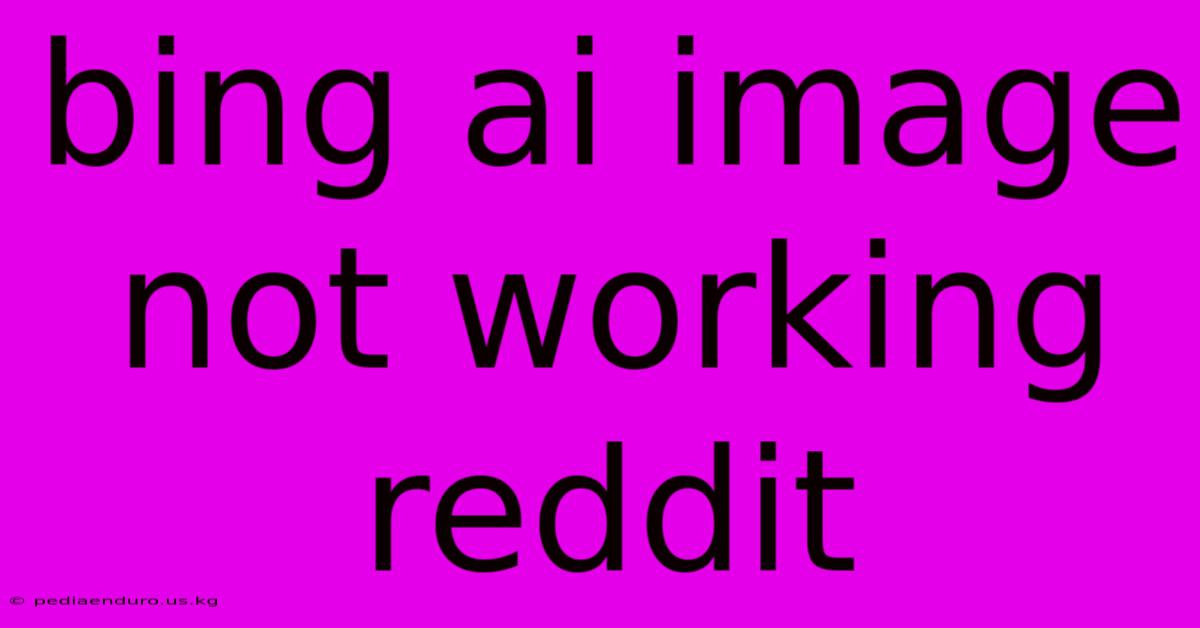 Bing Ai Image Not Working Reddit