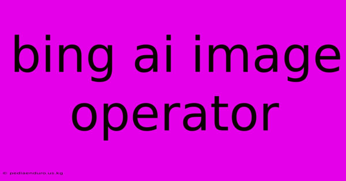 Bing Ai Image Operator