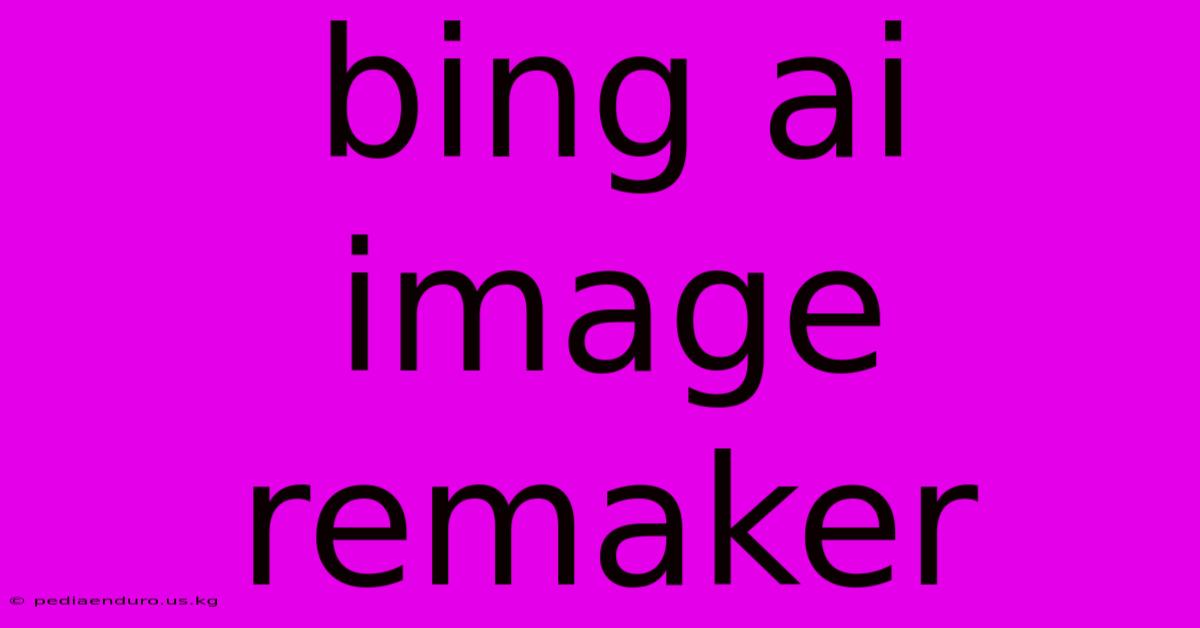 Bing Ai Image Remaker