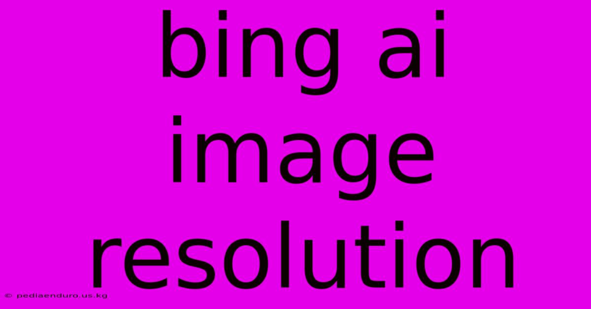 Bing Ai Image Resolution