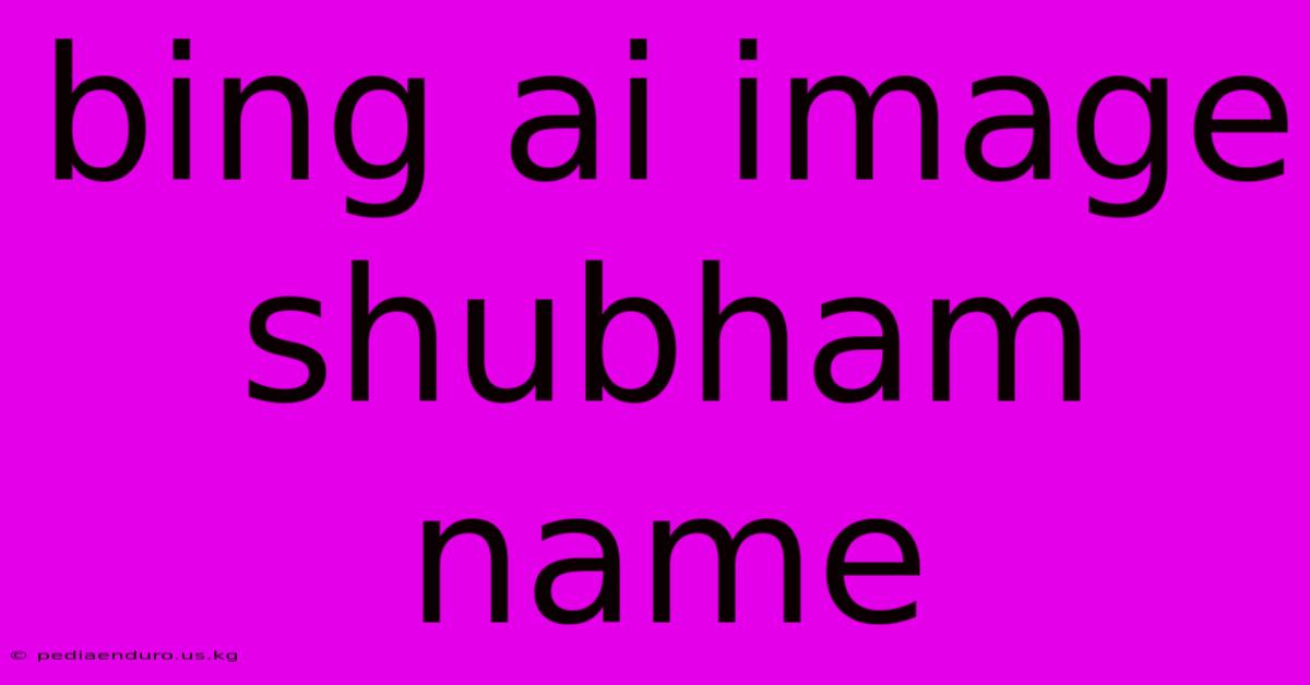 Bing Ai Image Shubham Name