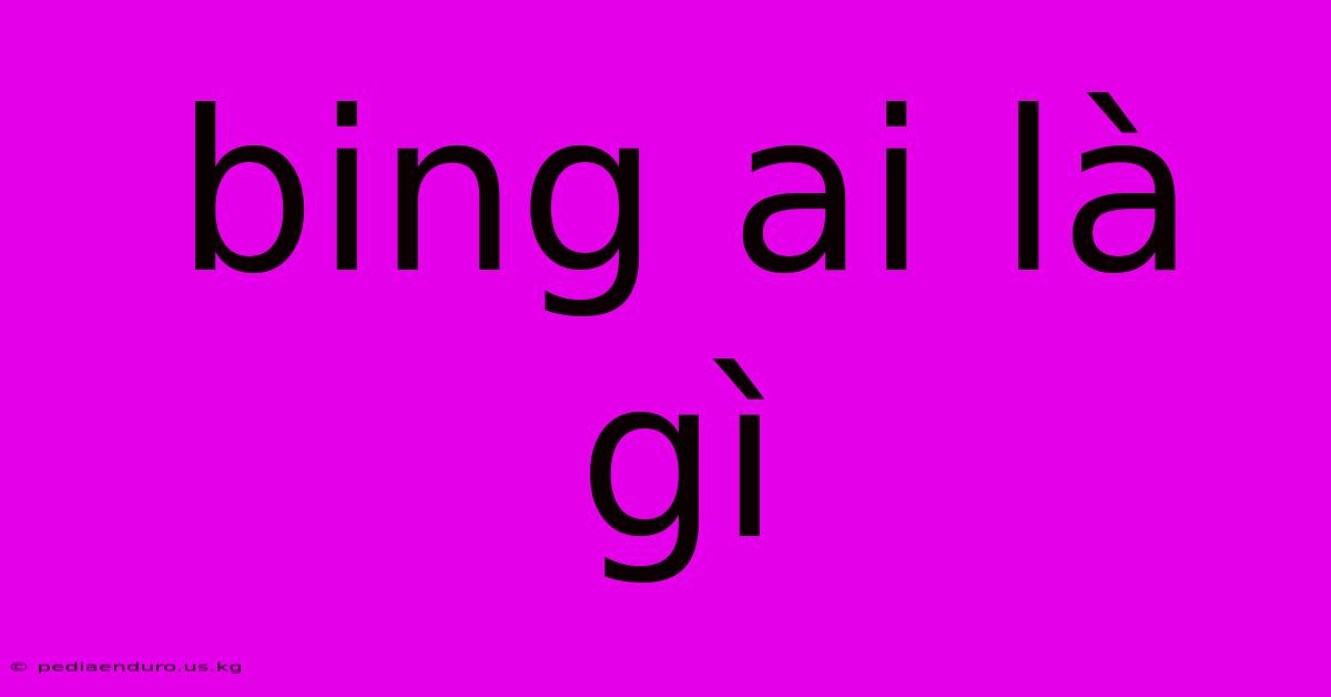 Bing Ai Là Gì