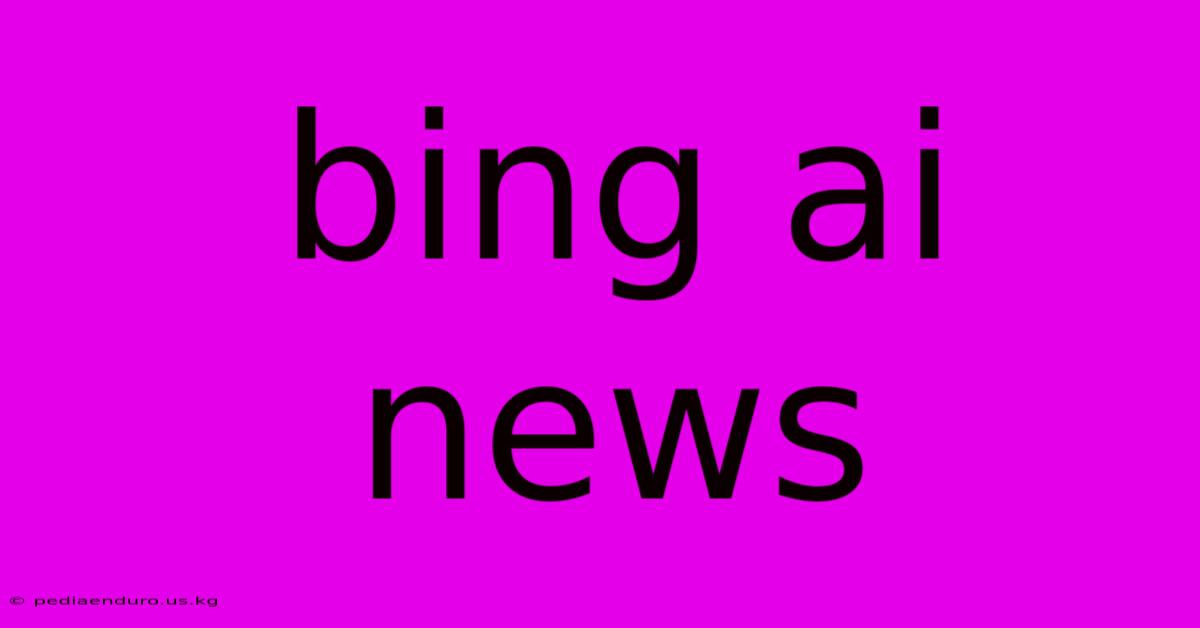 Bing Ai News