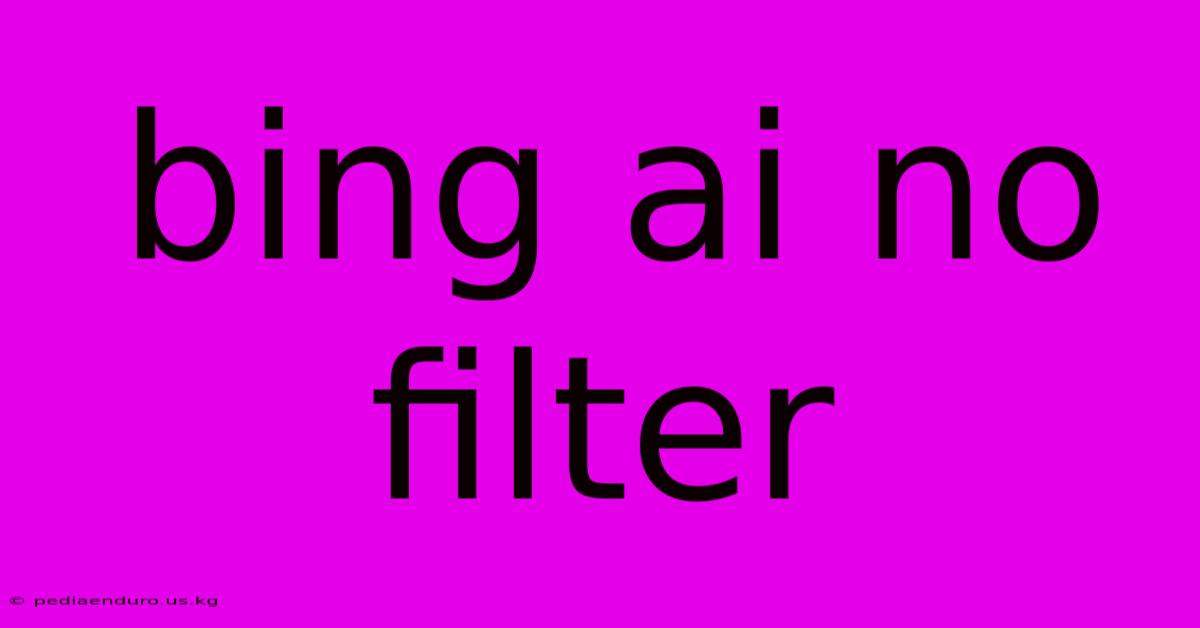 Bing Ai No Filter