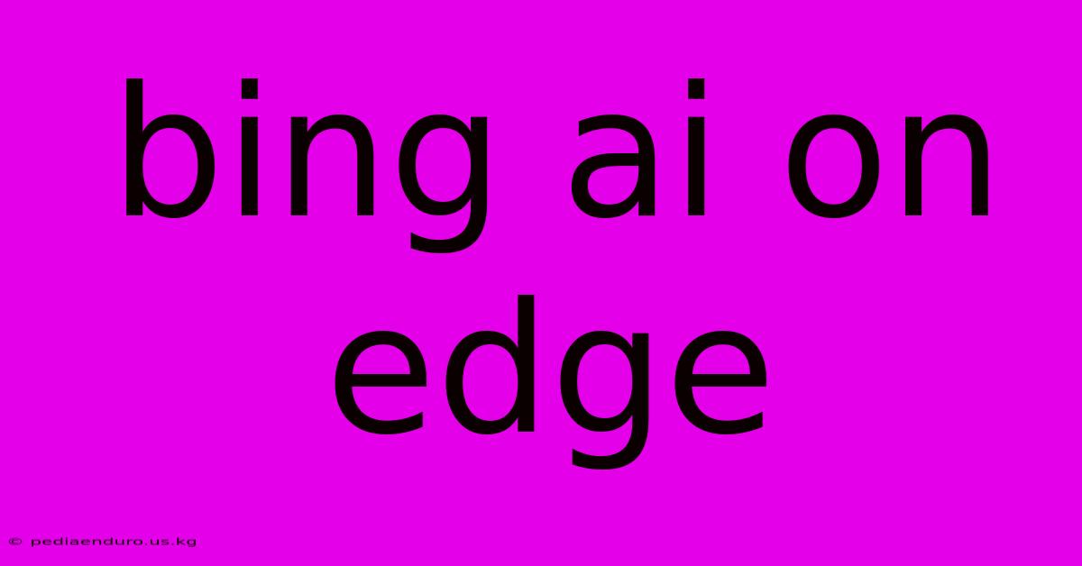 Bing Ai On Edge