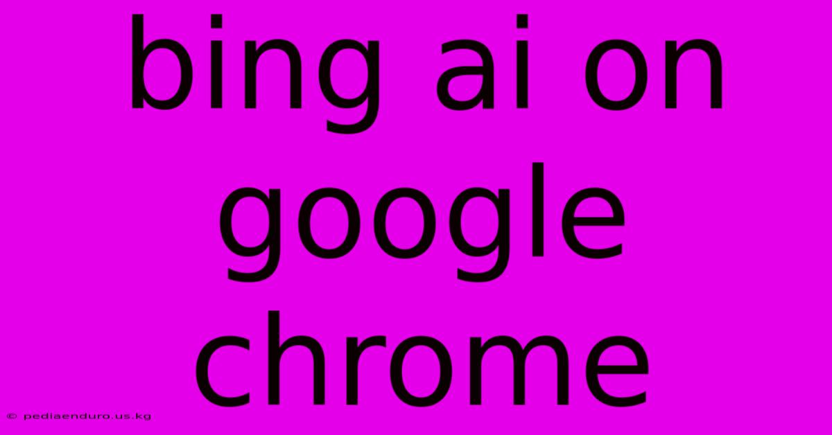 Bing Ai On Google Chrome