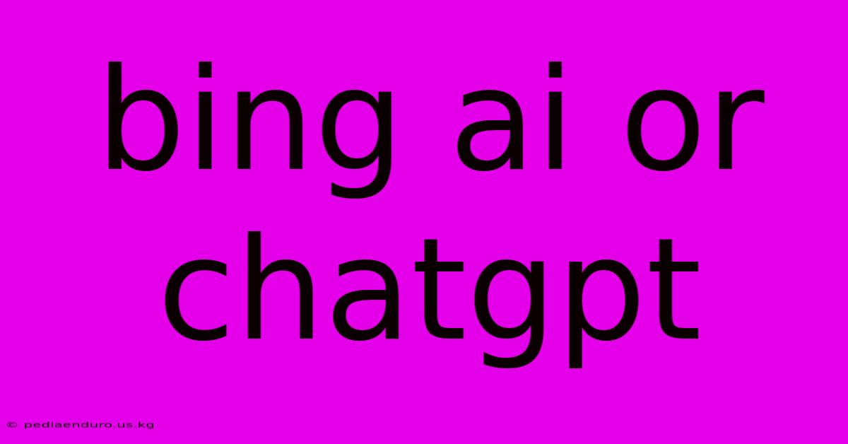 Bing Ai Or Chatgpt