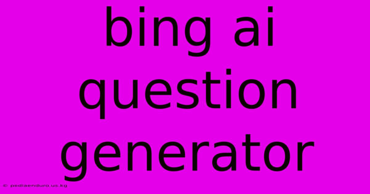 Bing Ai Question Generator