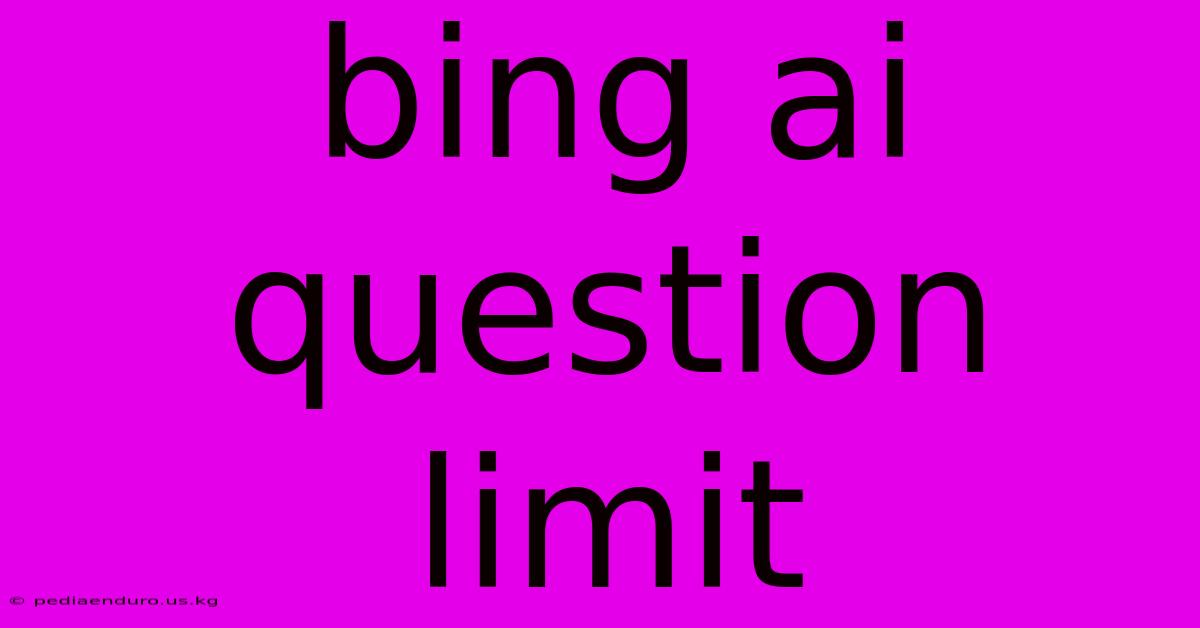 Bing Ai Question Limit