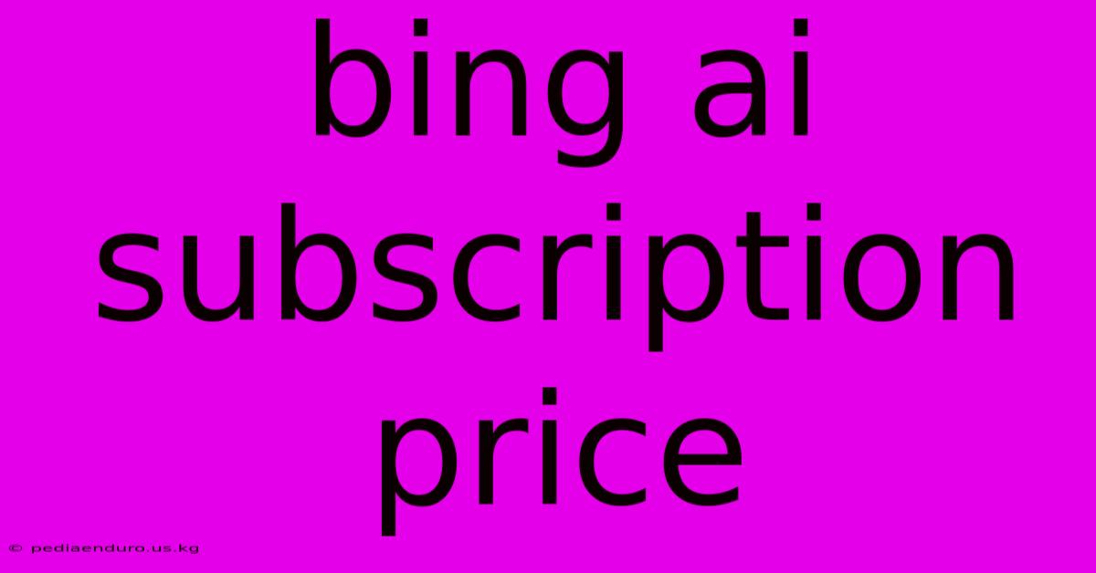 Bing Ai Subscription Price