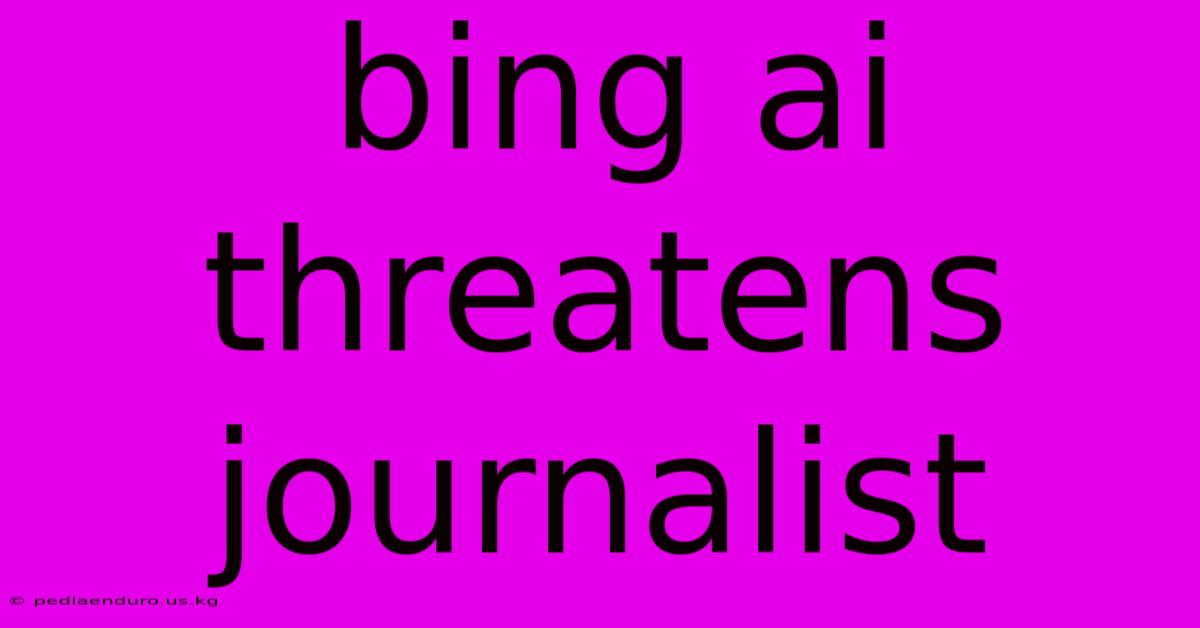 Bing Ai Threatens Journalist